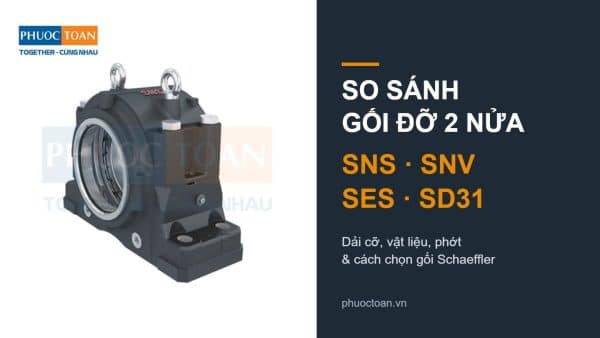 So sánh gối đỡ 2 nửa Schaeffler SNS, SNV, SES, SD31